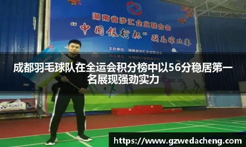 成都羽毛球队在全运会积分榜中以56分稳居第一名展现强劲实力